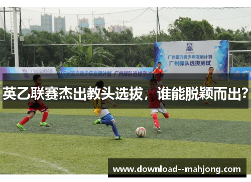 英乙联赛杰出教头选拔，谁能脱颖而出？