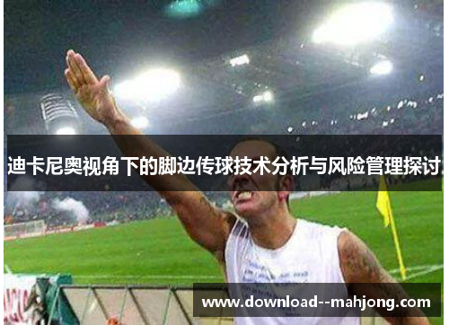 迪卡尼奥视角下的脚边传球技术分析与风险管理探讨
