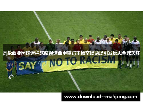 瓦伦西亚因球迷种族歧视遭西甲重罚主场空场两场引发反思全球关注