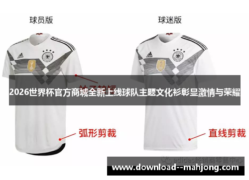2026世界杯官方商城全新上线球队主题文化衫彰显激情与荣耀