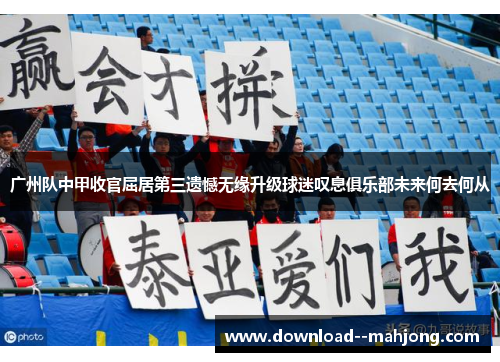 广州队中甲收官屈居第三遗憾无缘升级球迷叹息俱乐部未来何去何从